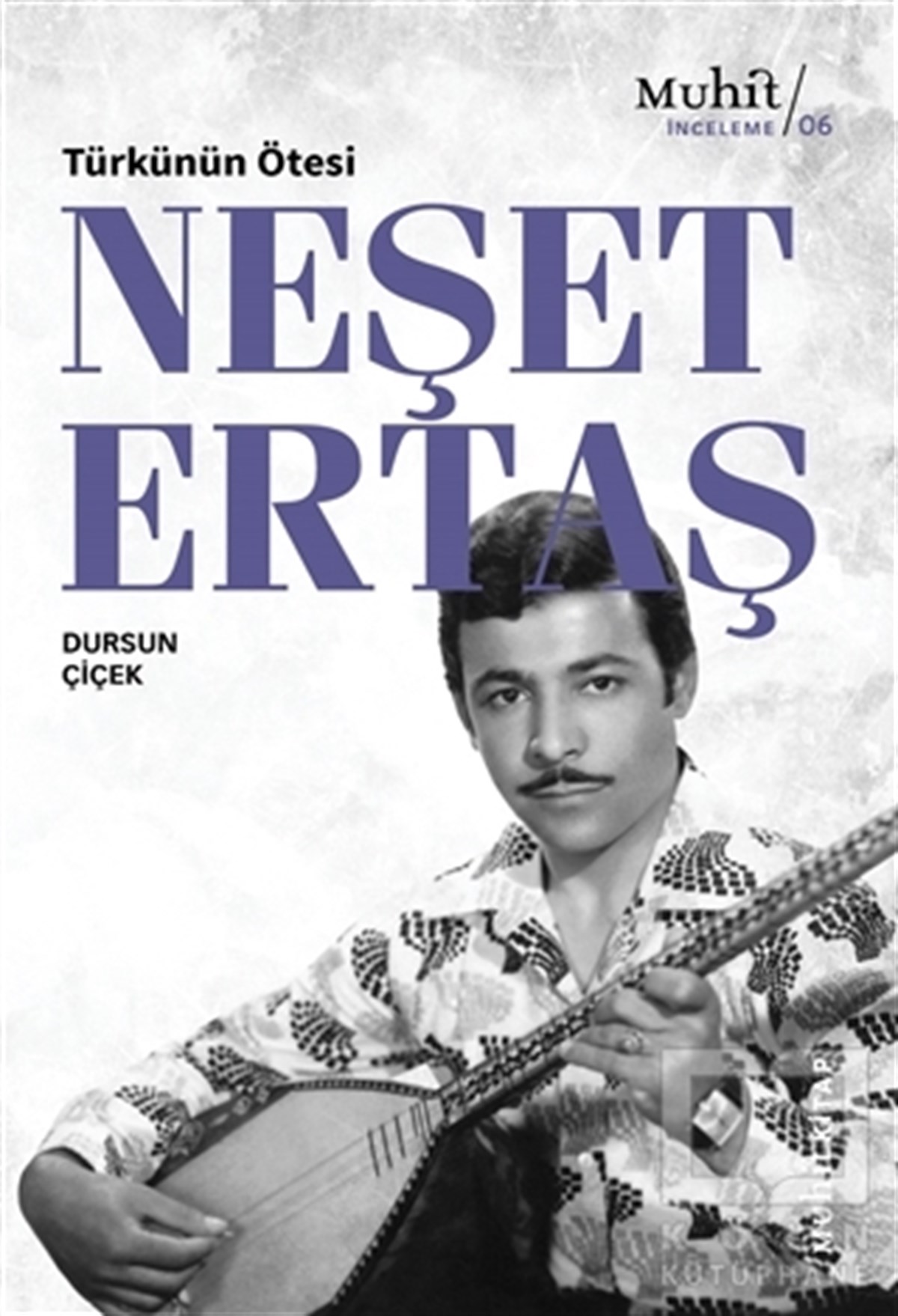 Dursun ÇiçekAraştırma-İnceleme-ReferansTürkünün Ötesi : Neşet Ertaş